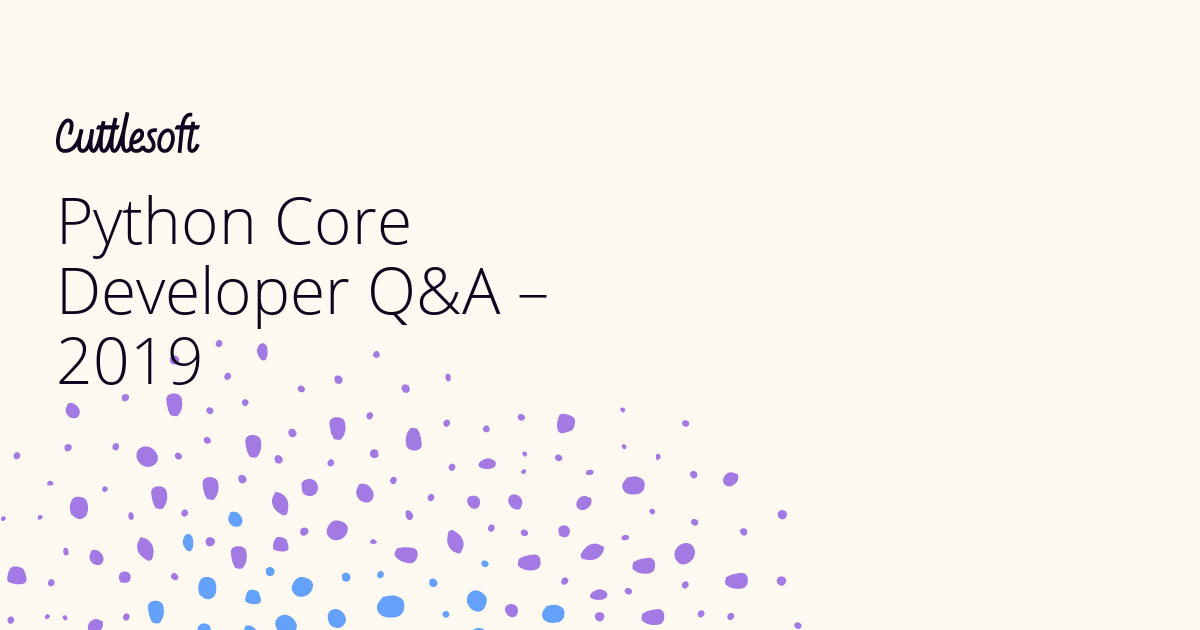 Python Core Developer Q&A - 2019 - Cuttlesoft, Custom Software Developers