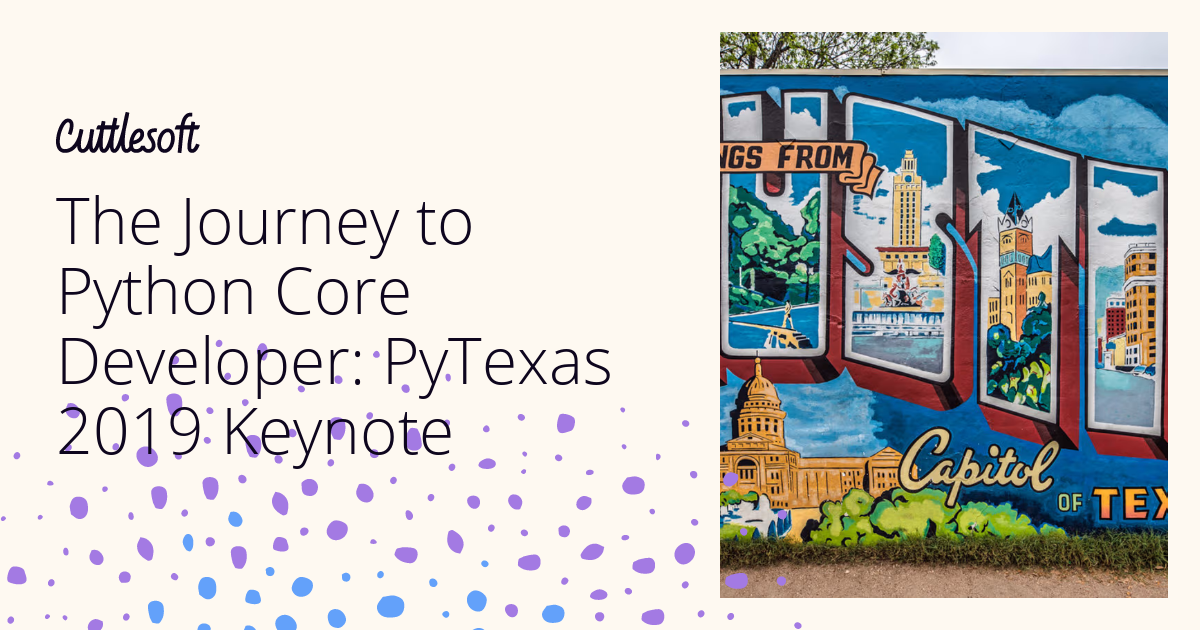 The Journey to Python Core Developer: PyTexas 2019 Keynote - Cuttlesoft ...